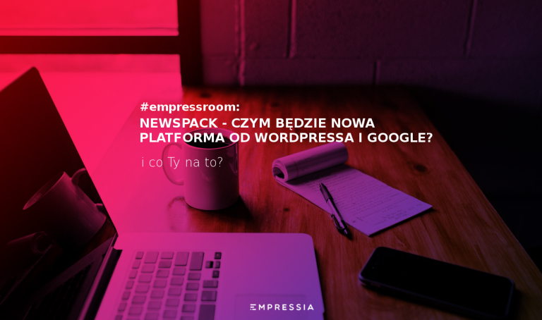 Newspack - czym będzie nowa platforma od Wordpressa i Google?