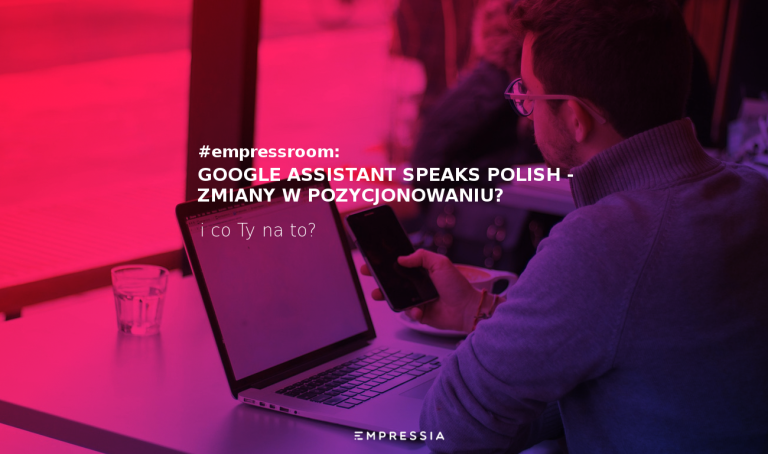 Google Assistant speaks Polish – zmiany w pozycjonowaniu?